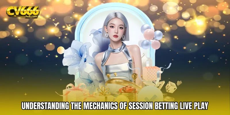 Understanding the Mechanics of Session Betting live play